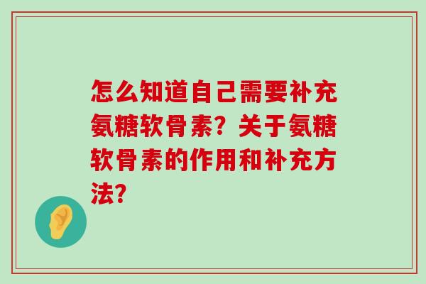 怎么知道自己需要补充氨糖软骨素?关于氨糖软骨素的作用和补充方法?-第1张图片-氨糖科普网 怎么知道自己需要补充氨糖软骨素?关于氨糖软骨素的作用和补充方法?-第1张图片-氨糖科普网