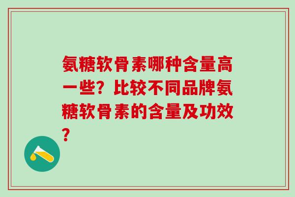 氨糖软骨素哪种含量高一些?比较不同品牌氨糖软骨素的含量及功效?-第1张图片-氨糖科普网 氨糖软骨素哪种含量高一些?比较不同品牌氨糖软骨素的含量及功效?-第1张图片-氨糖科普网