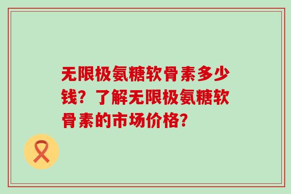 无限极氨糖软骨素多少钱?了解无限极氨糖软骨素的市场价格?-第1张图片-氨糖科普网 无限极氨糖软骨素多少钱?了解无限极氨糖软骨素的市场价格?-第1张图片-氨糖科普网