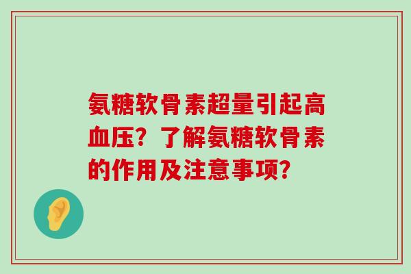 氨糖软骨素超量引起高血压?了解氨糖软骨素的作用及注意事项?-第1张图片-氨糖科普网 氨糖软骨素超量引起高血压?了解氨糖软骨素的作用及注意事项?-第1张图片-氨糖科普网