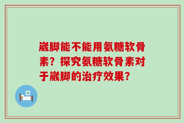 崴脚能不能用氨糖软骨素?探究氨糖软骨素对于崴脚的治疗效果?-第1张图片-氨糖科普网 崴脚能不能用氨糖软骨素?探究氨糖软骨素对于崴脚的治疗效果?-第1张图片-氨糖科普网