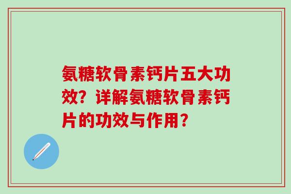 氨糖软骨素钙片五大功效?详解氨糖软骨素钙片的功效与作用?-第1张图片-氨糖科普网 氨糖软骨素钙片五大功效?详解氨糖软骨素钙片的功效与作用?-第1张图片-氨糖科普网