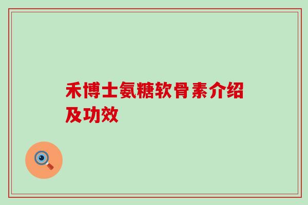 禾博士氨糖软骨素介绍及功效-第1张图片-氨糖科普网 禾博士氨糖软骨素介绍及功效-第1张图片-氨糖科普网