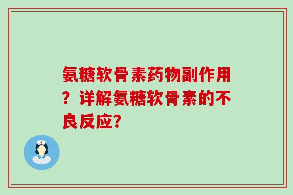 氨糖软骨素药物副作用？详解氨糖软骨素的不良反应？-第1张图片-氨糖科普网