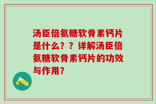 汤臣倍氨糖软骨素钙片是什么??详解汤臣倍氨糖软骨素钙片的功效与作用?-第1张图片-氨糖科普网 汤臣倍氨糖软骨素钙片是什么??详解汤臣倍氨糖软骨素钙片的功效与作用?-第1张图片-氨糖科普网