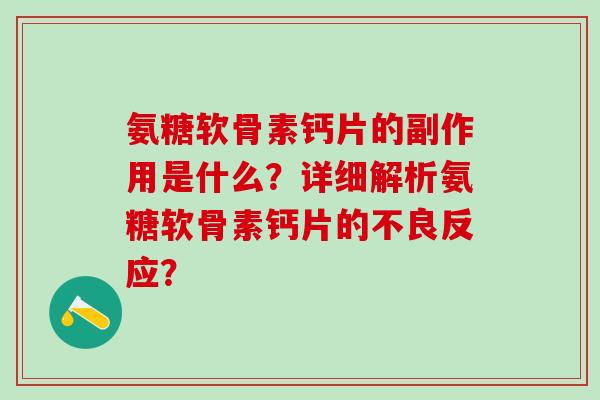 氨糖软骨素钙片的副作用是什么?详细解析氨糖软骨素钙片的不良反应?-第1张图片-氨糖科普网 氨糖软骨素钙片的副作用是什么?详细解析氨糖软骨素钙片的不良反应?-第1张图片-氨糖科普网