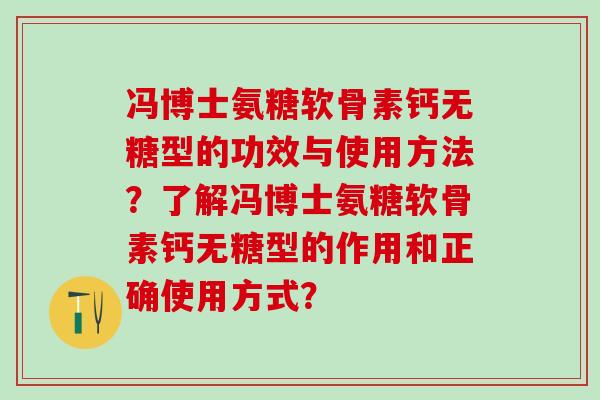 冯博士氨糖软骨素钙无糖型的功效与使用方法?了解冯博士氨糖软骨素钙无糖型的作用和正确使用方式?-第1张图片-氨糖科普网 冯博士氨糖软骨素钙无糖型的功效与使用方法?了解冯博士氨糖软骨素钙无糖型的作用和正确使用方式?-第1张图片-氨糖科普网