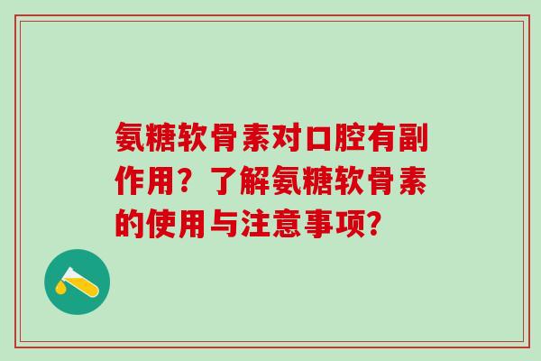 氨糖软骨素对口腔有副作用?了解氨糖软骨素的使用与注意事项?-第1张图片-氨糖科普网 氨糖软骨素对口腔有副作用?了解氨糖软骨素的使用与注意事项?-第1张图片-氨糖科普网
