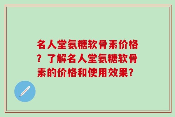 名人堂氨糖软骨素价格?了解名人堂氨糖软骨素的价格和使用效果?-第1张图片-氨糖科普网 名人堂氨糖软骨素价格?了解名人堂氨糖软骨素的价格和使用效果?-第1张图片-氨糖科普网