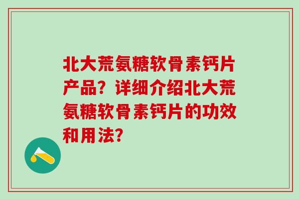 北大荒氨糖软骨素钙片产品?详细介绍北大荒氨糖软骨素钙片的功效和用法?-第1张图片-氨糖科普网 北大荒氨糖软骨素钙片产品?详细介绍北大荒氨糖软骨素钙片的功效和用法?-第1张图片-氨糖科普网