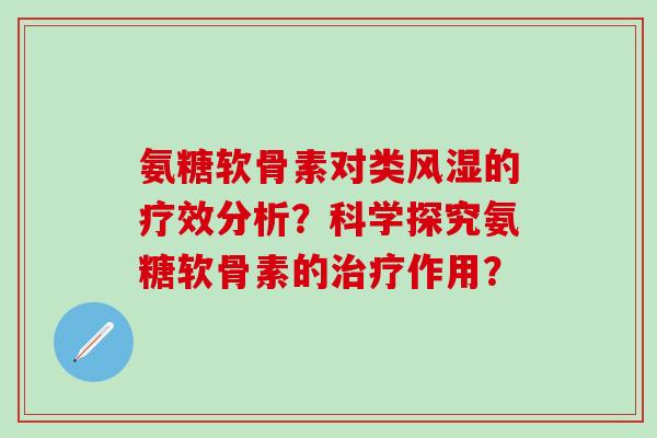 氨糖软骨素对类风湿的疗效分析?科学探究氨糖软骨素的治疗作用?-第1张图片-氨糖科普网 氨糖软骨素对类风湿的疗效分析?科学探究氨糖软骨素的治疗作用?-第1张图片-氨糖科普网