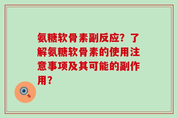 氨糖软骨素副反应？了解氨糖软骨素的使用注意事项及其可能的副作用？-第1张图片-氨糖科普网