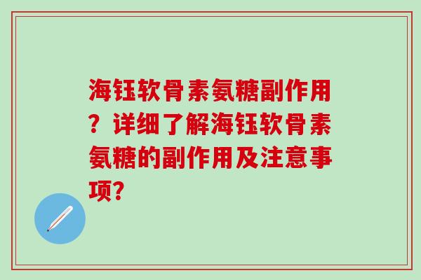海钰软骨素氨糖副作用?详细了解海钰软骨素氨糖的副作用及注意事项?-第1张图片-氨糖科普网 海钰软骨素氨糖副作用?详细了解海钰软骨素氨糖的副作用及注意事项?-第1张图片-氨糖科普网