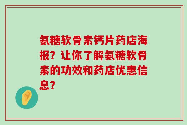 氨糖软骨素钙片药店海报?让你了解氨糖软骨素的功效和药店优惠信息?-第1张图片-氨糖科普网 氨糖软骨素钙片药店海报?让你了解氨糖软骨素的功效和药店优惠信息?-第1张图片-氨糖科普网