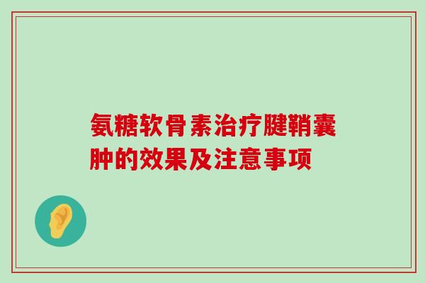 氨糖软骨素治疗腱鞘囊肿的效果及注意事项-第1张图片-氨糖科普网 氨糖软骨素治疗腱鞘囊肿的效果及注意事项-第1张图片-氨糖科普网
