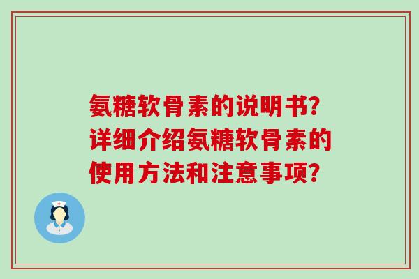 氨糖软骨素的说明书?详细介绍氨糖软骨素的使用方法和注意事项?-第1张图片-氨糖科普网 氨糖软骨素的说明书?详细介绍氨糖软骨素的使用方法和注意事项?-第1张图片-氨糖科普网