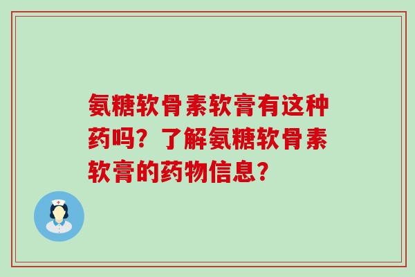 氨糖软骨素软膏有这种药吗？了解氨糖软骨素软膏的药物信息？-第1张图片-氨糖科普网