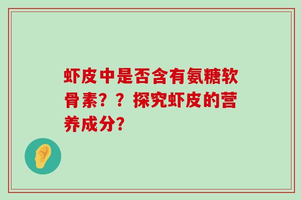 虾皮中是否含有氨糖软骨素？？探究虾皮的营养成分？-第1张图片-氨糖科普网