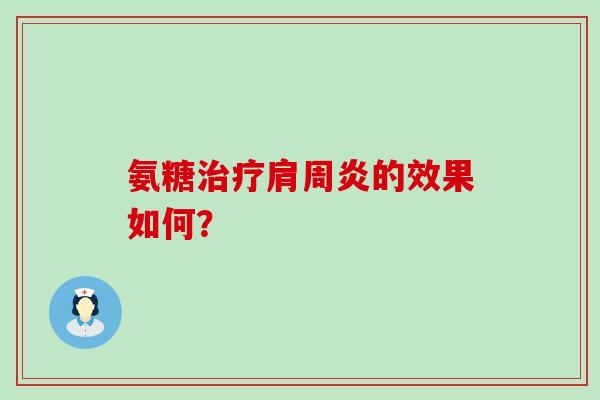 氨糖治疗肩周炎的效果如何?-第1张图片-氨糖科普网 氨糖治疗肩周炎的效果如何?-第1张图片-氨糖科普网