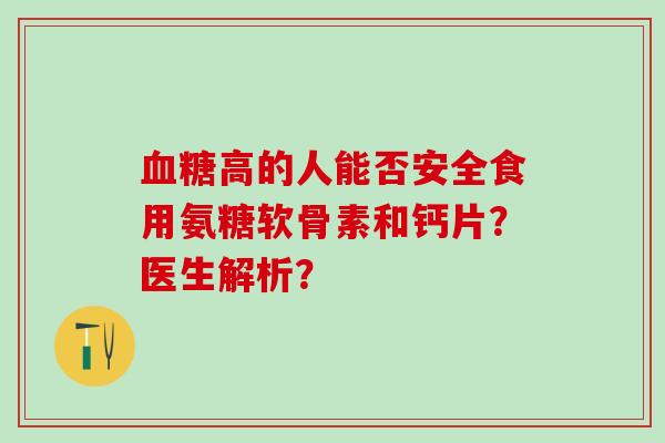 血糖高的人能否安全食用氨糖软骨素和钙片？医生解析？-第1张图片-氨糖科普网