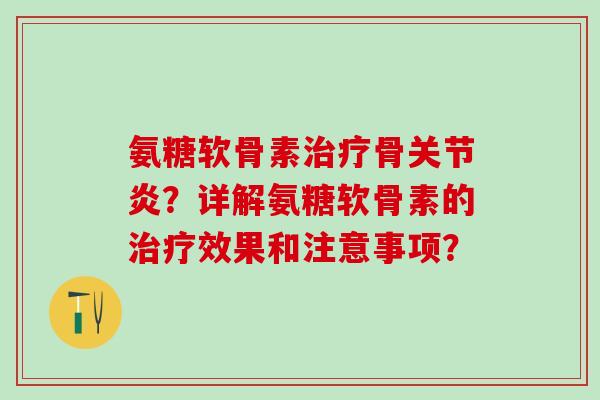 氨糖软骨素治疗骨关节炎?详解氨糖软骨素的治疗效果和注意事项?-第1张图片-氨糖科普网 氨糖软骨素治疗骨关节炎?详解氨糖软骨素的治疗效果和注意事项?-第1张图片-氨糖科普网