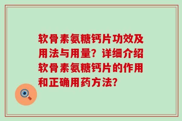 软骨素氨糖钙片功效及用法与用量?详细介绍软骨素氨糖钙片的作用和正确用药方法?-第1张图片-氨糖科普网 软骨素氨糖钙片功效及用法与用量?详细介绍软骨素氨糖钙片的作用和正确用药方法?-第1张图片-氨糖科普网