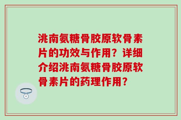 洮南氨糖骨胶原软骨素片的功效与作用?详细介绍洮南氨糖骨胶原软骨素片的药理作用?-第1张图片-氨糖科普网 洮南氨糖骨胶原软骨素片的功效与作用?详细介绍洮南氨糖骨胶原软骨素片的药理作用?-第1张图片-氨糖科普网
