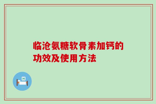 临沧氨糖软骨素加钙的功效及使用方法-第1张图片-氨糖科普网