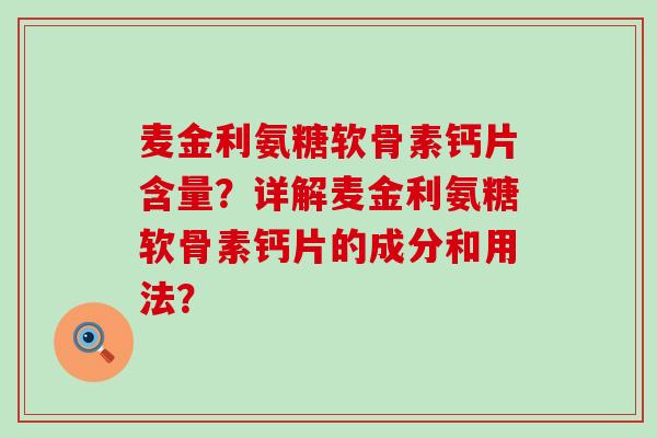 麦金利氨糖软骨素钙片含量?详解麦金利氨糖软骨素钙片的成分和用法?-第1张图片-氨糖科普网 麦金利氨糖软骨素钙片含量?详解麦金利氨糖软骨素钙片的成分和用法?-第1张图片-氨糖科普网