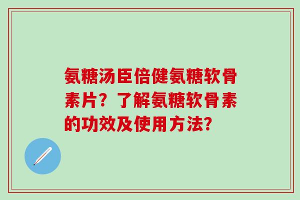 氨糖汤臣倍健氨糖软骨素片?了解氨糖软骨素的功效及使用方法?-第1张图片-氨糖科普网 氨糖汤臣倍健氨糖软骨素片?了解氨糖软骨素的功效及使用方法?-第1张图片-氨糖科普网