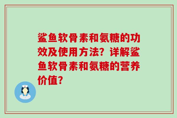 鲨鱼软骨素和氨糖的功效及使用方法?详解鲨鱼软骨素和氨糖的营养价值?-第1张图片-氨糖科普网 鲨鱼软骨素和氨糖的功效及使用方法?详解鲨鱼软骨素和氨糖的营养价值?-第1张图片-氨糖科普网