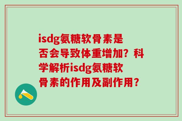isdg氨糖软骨素是否会导致体重增加?科学解析isdg氨糖软骨素的作用及副作用?-第1张图片-氨糖科普网 isdg氨糖软骨素是否会导致体重增加?科学解析isdg氨糖软骨素的作用及副作用?-第1张图片-氨糖科普网