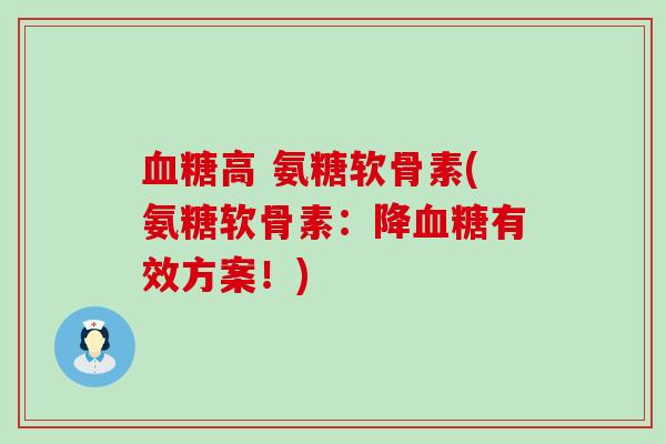 血糖高 氨糖软骨素(氨糖软骨素：降血糖有效方案！)-第1张图片-氨糖科普网