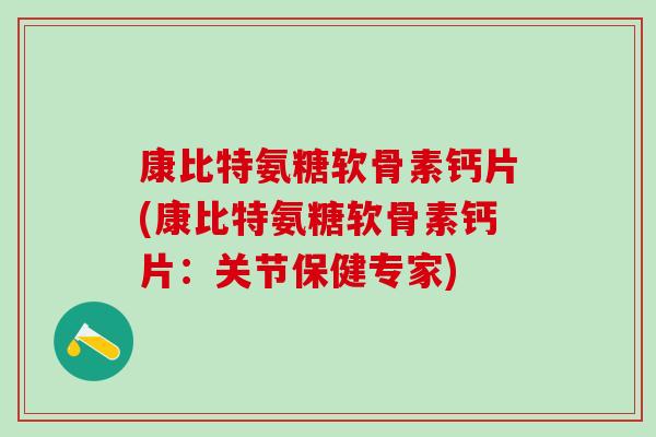 康比特氨糖软骨素钙片(康比特氨糖软骨素钙片:关节保健专家)-第1张图片-氨糖科普网 康比特氨糖软骨素钙片(康比特氨糖软骨素钙片:关节保健专家)-第1张图片-氨糖科普网