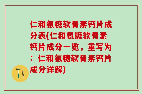仁和氨糖软骨素钙片成分表(仁和氨糖软骨素钙片成分一览,重写为:仁和氨糖软骨素钙片成分详解)-第1张图片-氨糖科普网 仁和氨糖软骨素钙片成分表(仁和氨糖软骨素钙片成分一览,重写为:仁和氨糖软骨素钙片成分详解)-第1张图片-氨糖科普网