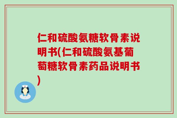 仁和硫酸氨糖软骨素说明书(仁和硫酸氨基葡萄糖软骨素药品说明书)-第1张图片-氨糖科普网 仁和硫酸氨糖软骨素说明书(仁和硫酸氨基葡萄糖软骨素药品说明书)-第1张图片-氨糖科普网