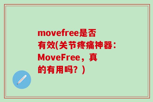 movefree是否有效(关节疼痛神器:MoveFree,真的有用吗?)-第1张图片-氨糖科普网 movefree是否有效(关节疼痛神器:MoveFree,真的有用吗?)-第1张图片-氨糖科普网