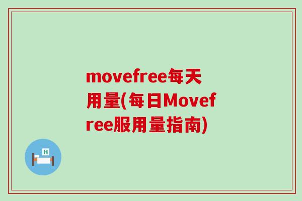 movefree每天用量(每日Movefree服用量指南)-第1张图片-氨糖科普网