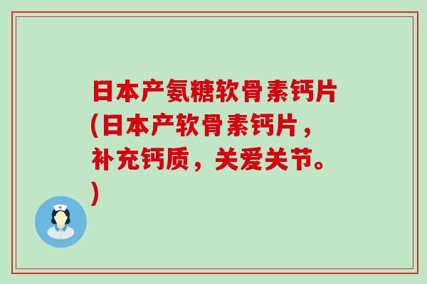 日本产氨糖软骨素钙片(日本产软骨素钙片,补充钙质,关爱关节。)-第1张图片-氨糖科普网 日本产氨糖软骨素钙片(日本产软骨素钙片,补充钙质,关爱关节。)-第1张图片-氨糖科普网