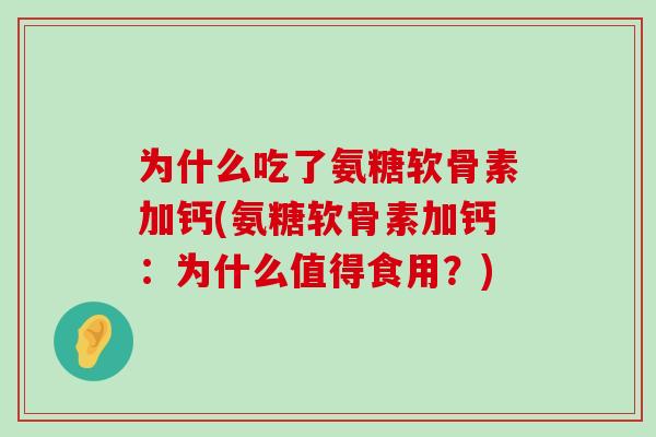 为什么吃了氨糖软骨素加钙(氨糖软骨素加钙:为什么值得食用?)-第1张图片-氨糖科普网 为什么吃了氨糖软骨素加钙(氨糖软骨素加钙:为什么值得食用?)-第1张图片-氨糖科普网