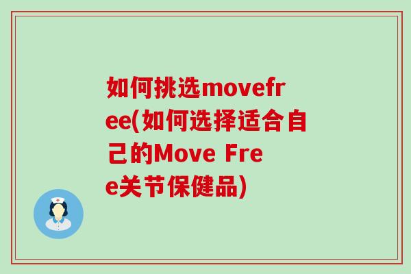如何挑选movefree(如何选择适合自己的Move Free关节保健品)-第1张图片-氨糖科普网