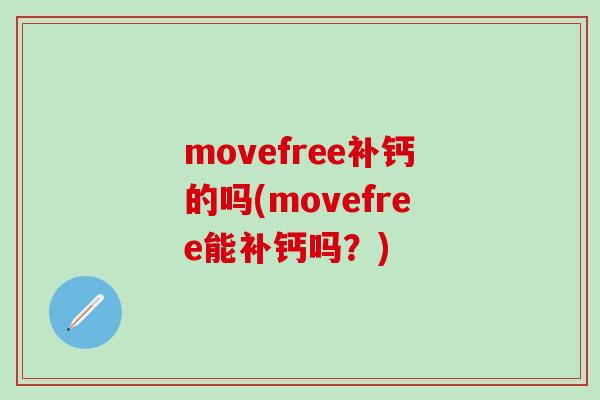 movefree补钙的吗(movefree能补钙吗?)-第1张图片-氨糖科普网 movefree补钙的吗(movefree能补钙吗?)-第1张图片-氨糖科普网