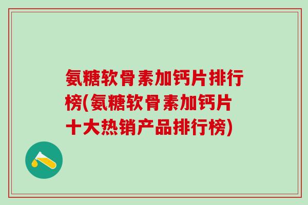 氨糖软骨素加钙片排行榜(氨糖软骨素加钙片十大热销产品排行榜)-第1张图片-氨糖科普网 氨糖软骨素加钙片排行榜(氨糖软骨素加钙片十大热销产品排行榜)-第1张图片-氨糖科普网