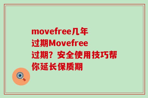 movefree几年过期Movefree过期?安全使用技巧帮你延长保质期-第1张图片-氨糖科普网 movefree几年过期Movefree过期?安全使用技巧帮你延长保质期-第1张图片-氨糖科普网