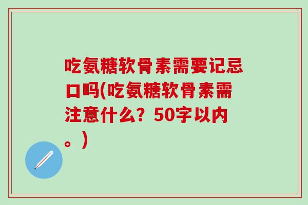 吃氨糖软骨素需要记忌口吗？吃氨糖软骨素需注意什么？-第1张图片-氨糖科普网