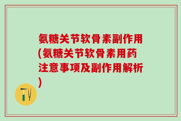 氨糖关节软骨素副作用(氨糖关节软骨素用药注意事项及副作用解析)-第1张图片-氨糖科普网