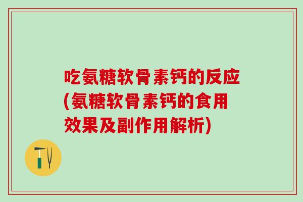 吃氨糖软骨素钙的反应(氨糖软骨素钙的食用效果及副作用解析)-第1张图片-氨糖科普网 吃氨糖软骨素钙的反应(氨糖软骨素钙的食用效果及副作用解析)-第1张图片-氨糖科普网