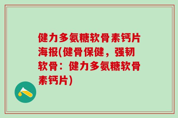 健力多氨糖软骨素钙片海报(健骨保健,强韧软骨:健力多氨糖软骨素钙片)-第1张图片-氨糖科普网 健力多氨糖软骨素钙片海报(健骨保健,强韧软骨:健力多氨糖软骨素钙片)-第1张图片-氨糖科普网