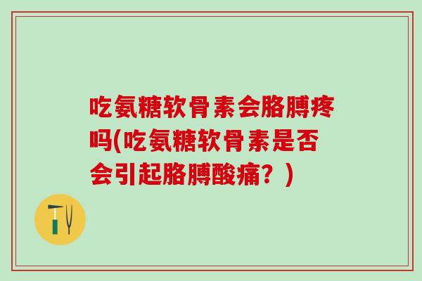 吃氨糖软骨素会胳膊疼吗(吃氨糖软骨素是否会引起胳膊酸痛?)-第1张图片-氨糖科普网 吃氨糖软骨素会胳膊疼吗(吃氨糖软骨素是否会引起胳膊酸痛?)-第1张图片-氨糖科普网
