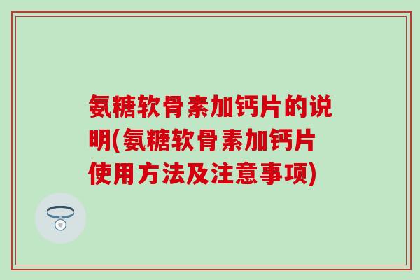 氨糖软骨素加钙片的说明(氨糖软骨素加钙片使用方法及注意事项)-第1张图片-氨糖科普网 氨糖软骨素加钙片的说明(氨糖软骨素加钙片使用方法及注意事项)-第1张图片-氨糖科普网